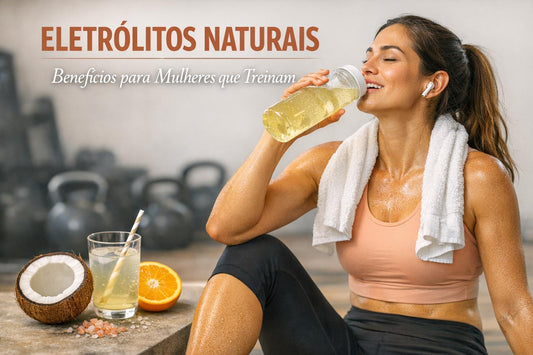 Eletrólitos Naturais: Benefícios para Mulheres que Treinam